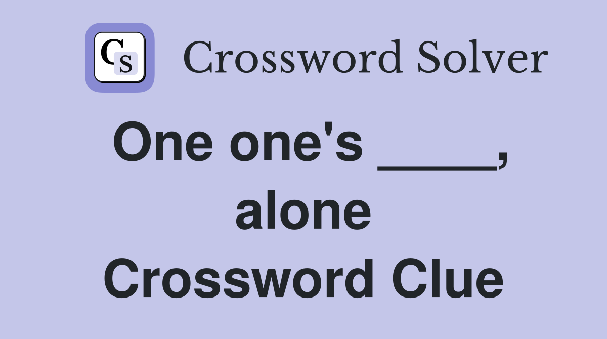 One one's ____, alone Crossword Clue
