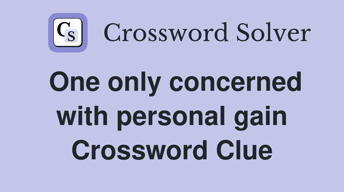 One only concerned with personal gain Crossword Clue