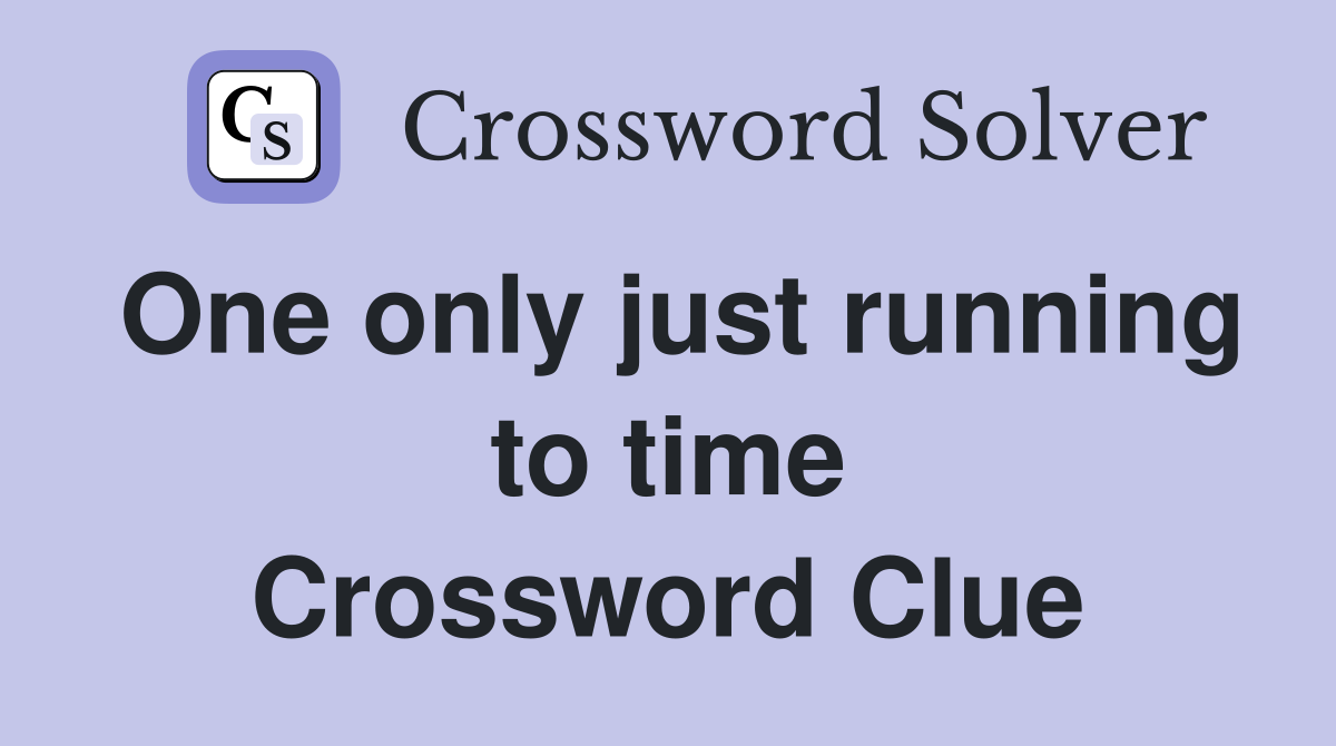 One only just running to time Crossword Clue