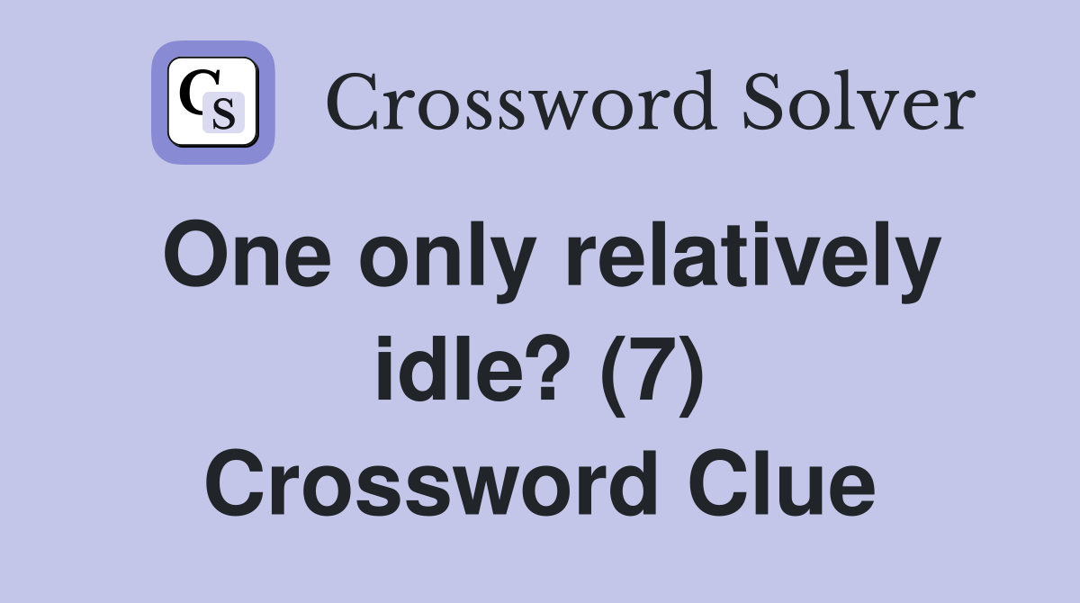 One only relatively idle? (7) Crossword Clue