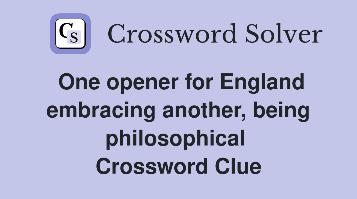 One opener for England embracing another, being philosophical  Crossword Clue