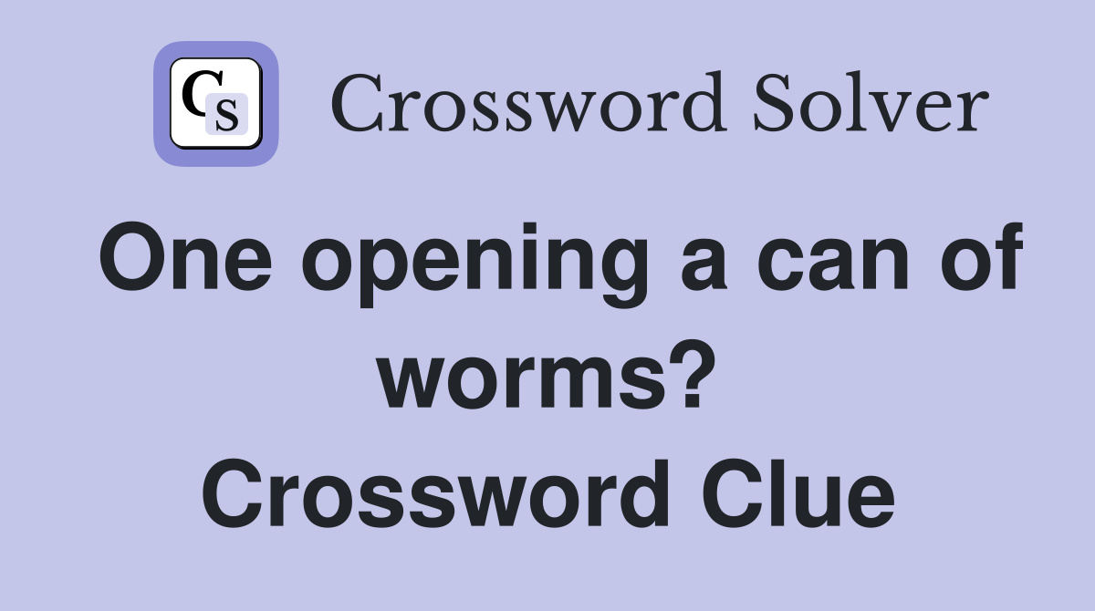 One opening a can of worms? Crossword Clue