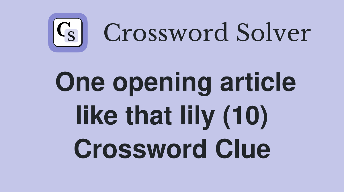 One opening article like that lily (10) Crossword Clue