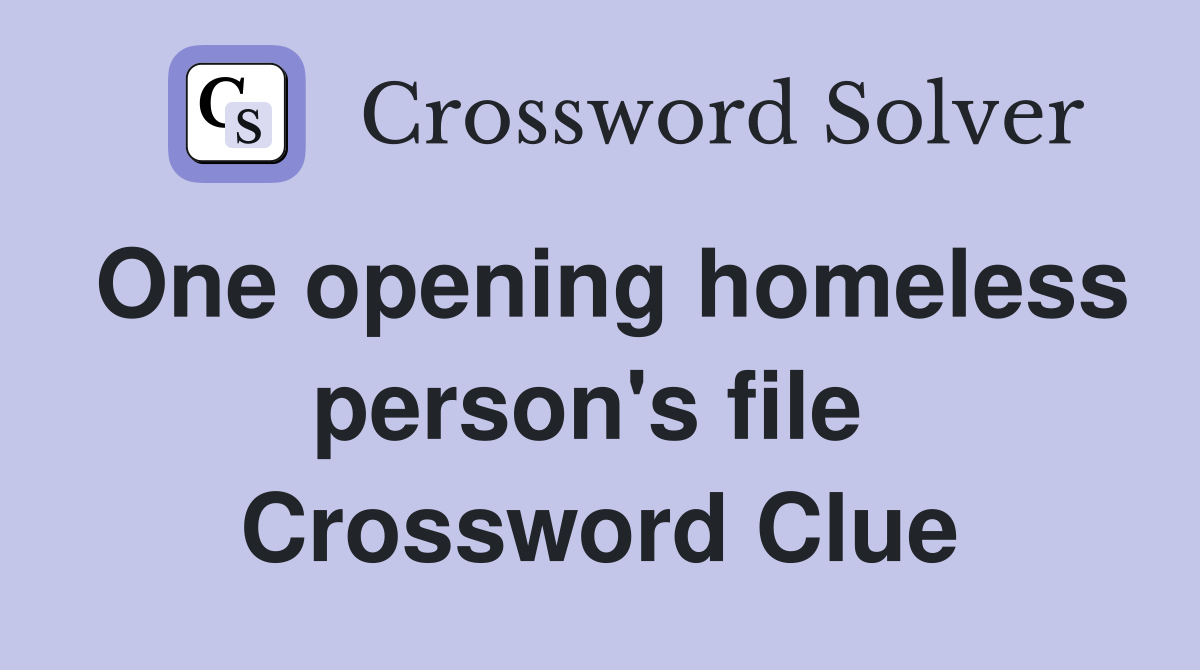 One opening homeless person's file  Crossword Clue