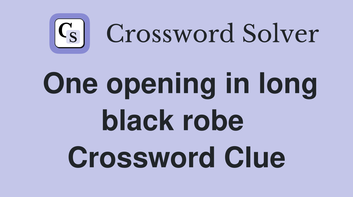 One opening in long black robe  Crossword Clue