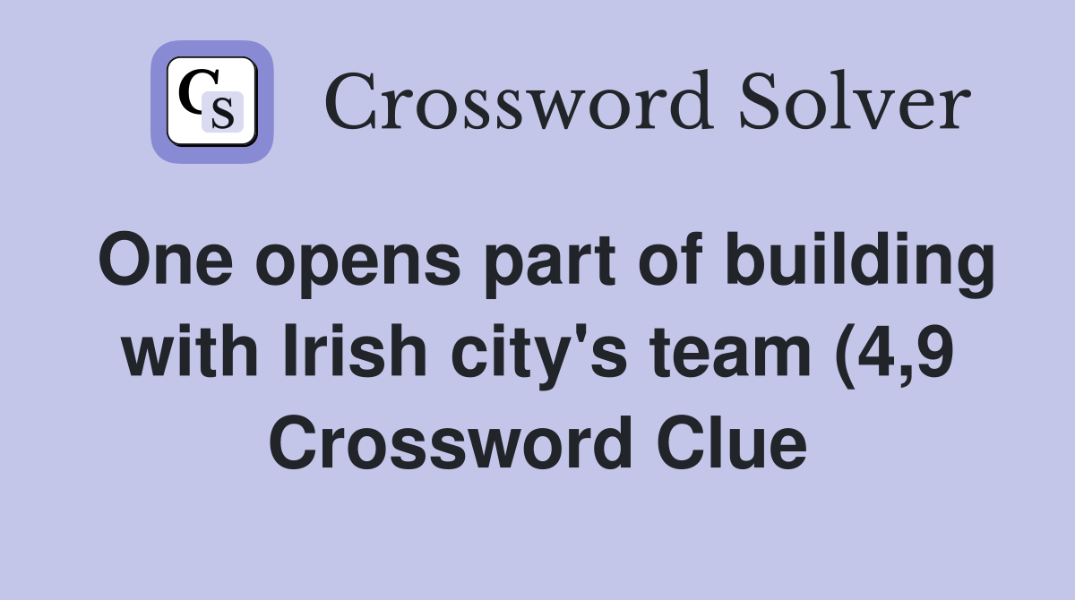 One opens part of building with Irish city #39 s team (4 9) Crossword One opens part of building with Irish city #39 s team (4 9) Crossword