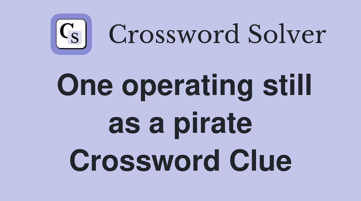 One operating still as a pirate Crossword Clue
