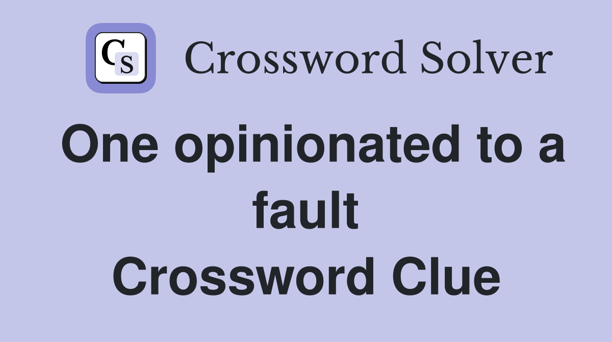 One opinionated to a fault Crossword Clue