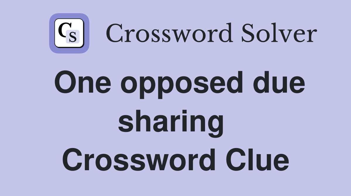 One opposed due sharing  Crossword Clue
