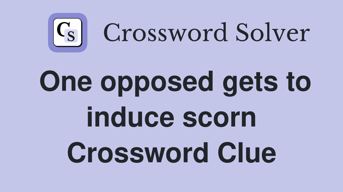 One opposed gets to induce scorn Crossword Clue