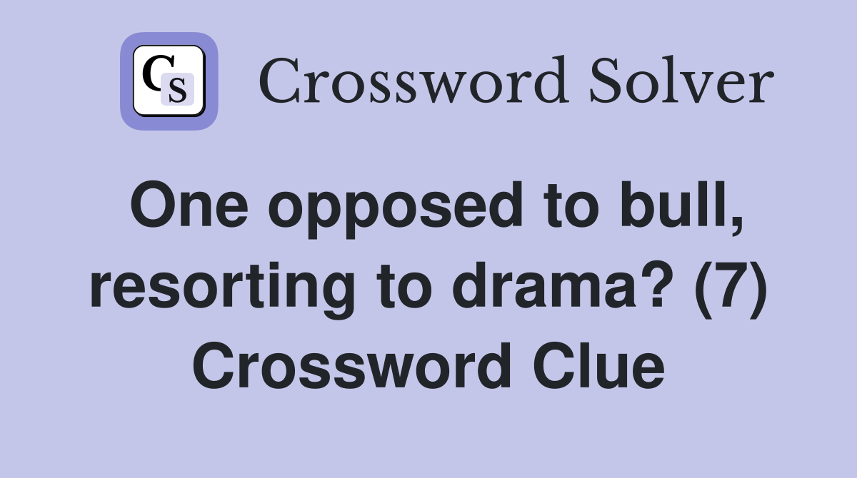 One opposed to bull, resorting to drama? (7) Crossword Clue