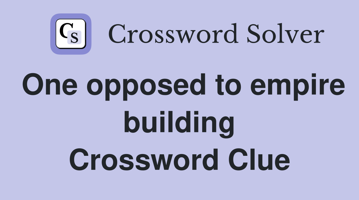 One opposed to empire building Crossword Clue