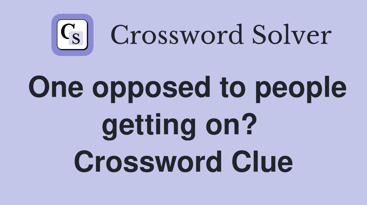 One opposed to people getting on?  Crossword Clue