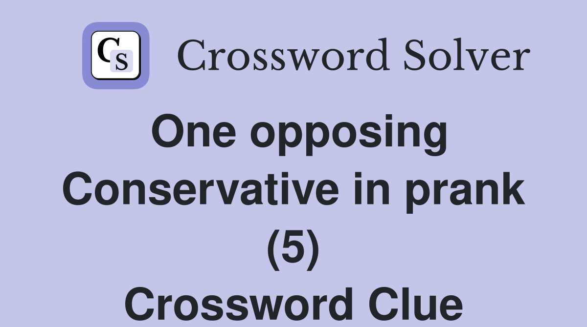 One opposing Conservative in prank (5) Crossword Clue