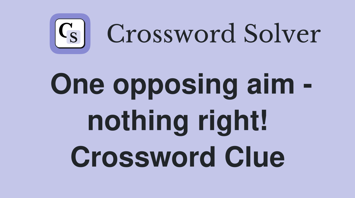 One opposing aim - nothing right! Crossword Clue
