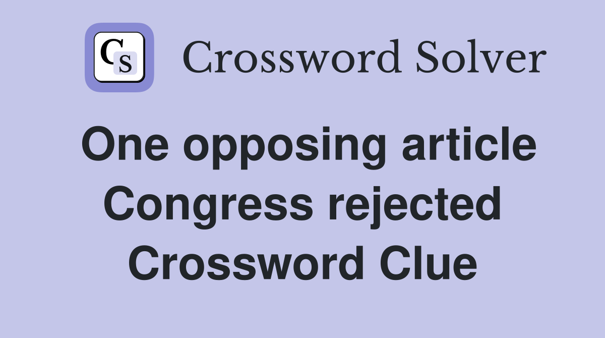 One opposing article Congress rejected Crossword Clue