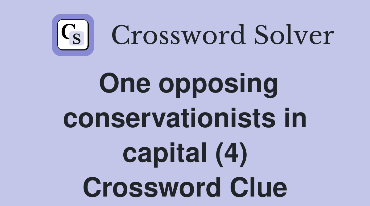One opposing conservationists in capital (4) Crossword Clue