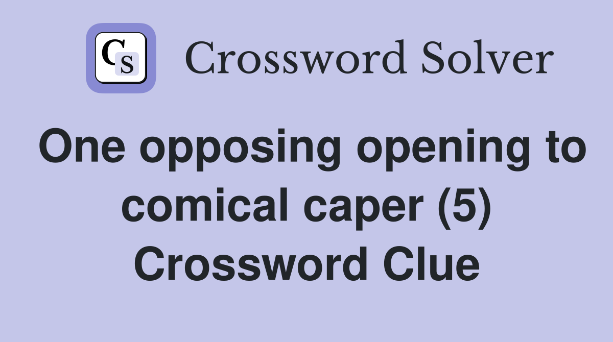 One opposing opening to comical caper (5) Crossword Clue