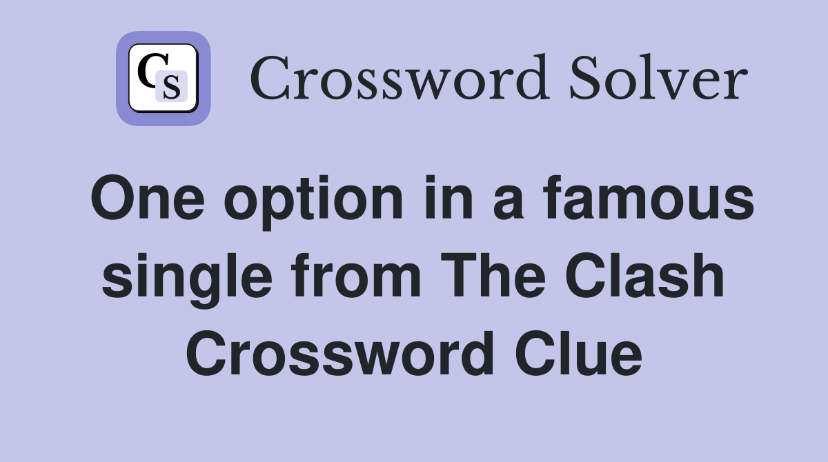 One option in a famous single from The Clash Crossword Clue