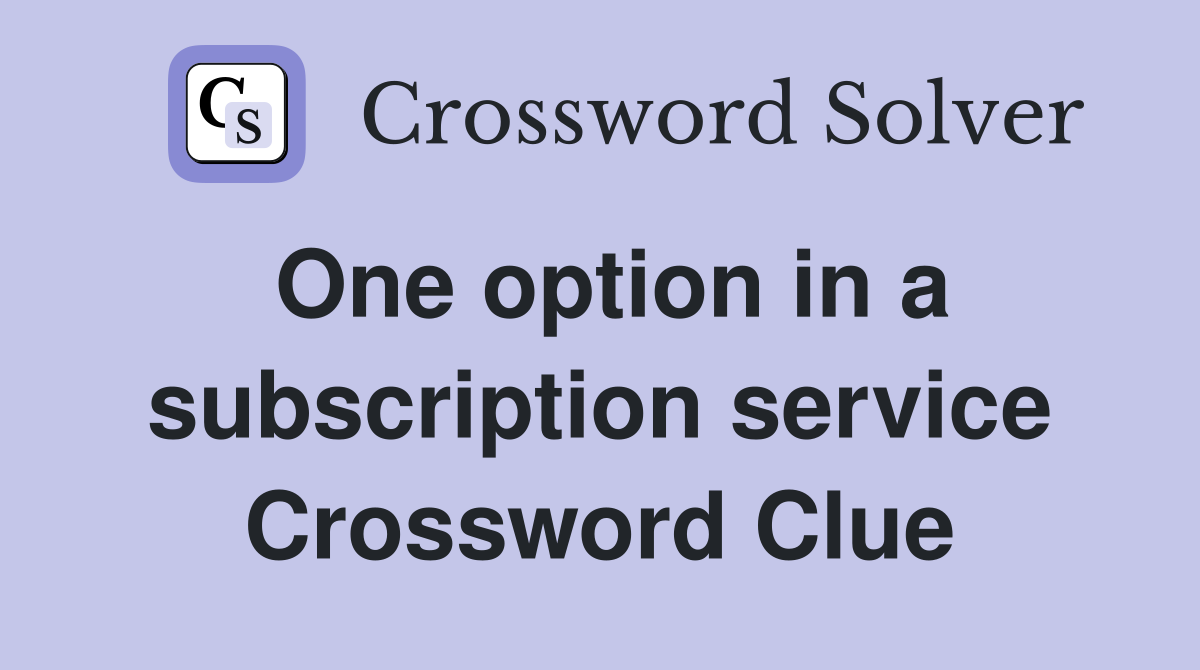 One option in a subscription service Crossword Clue