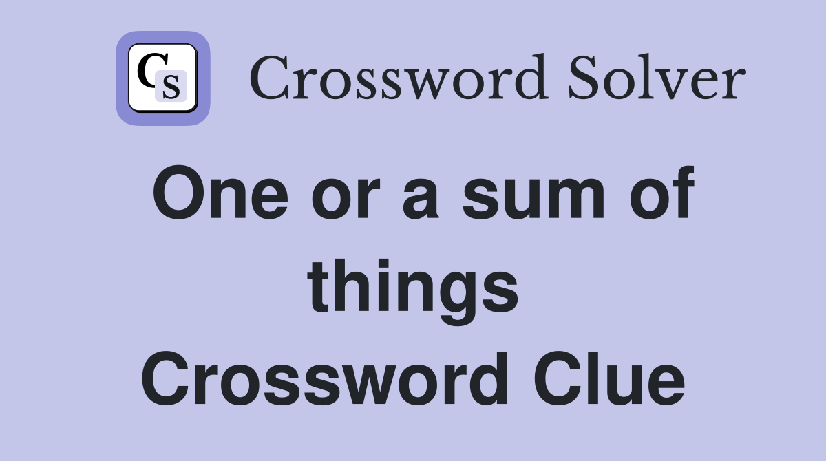 One or a sum of things Crossword Clue