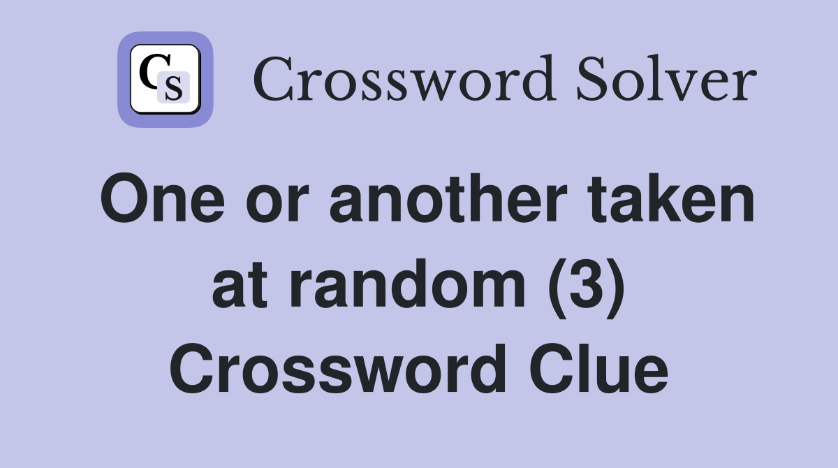 One or another taken at random (3) Crossword Clue