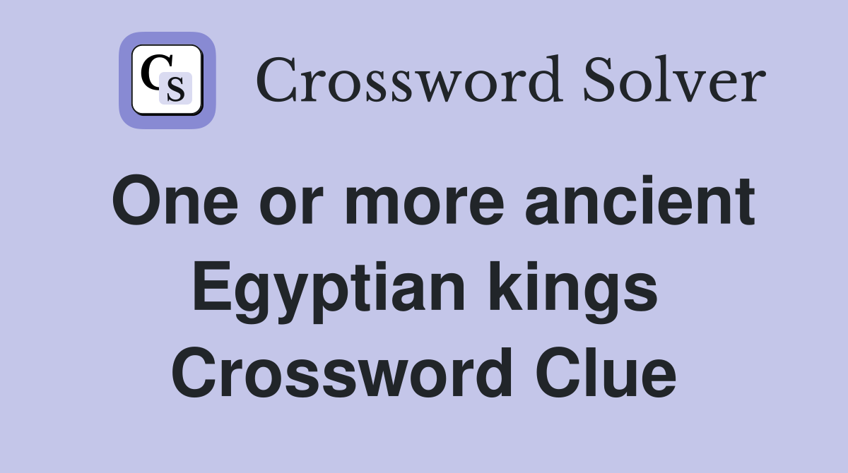 One or more ancient Egyptian kings Crossword Clue