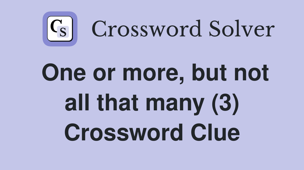 One or more, but not all that many (3) Crossword Clue