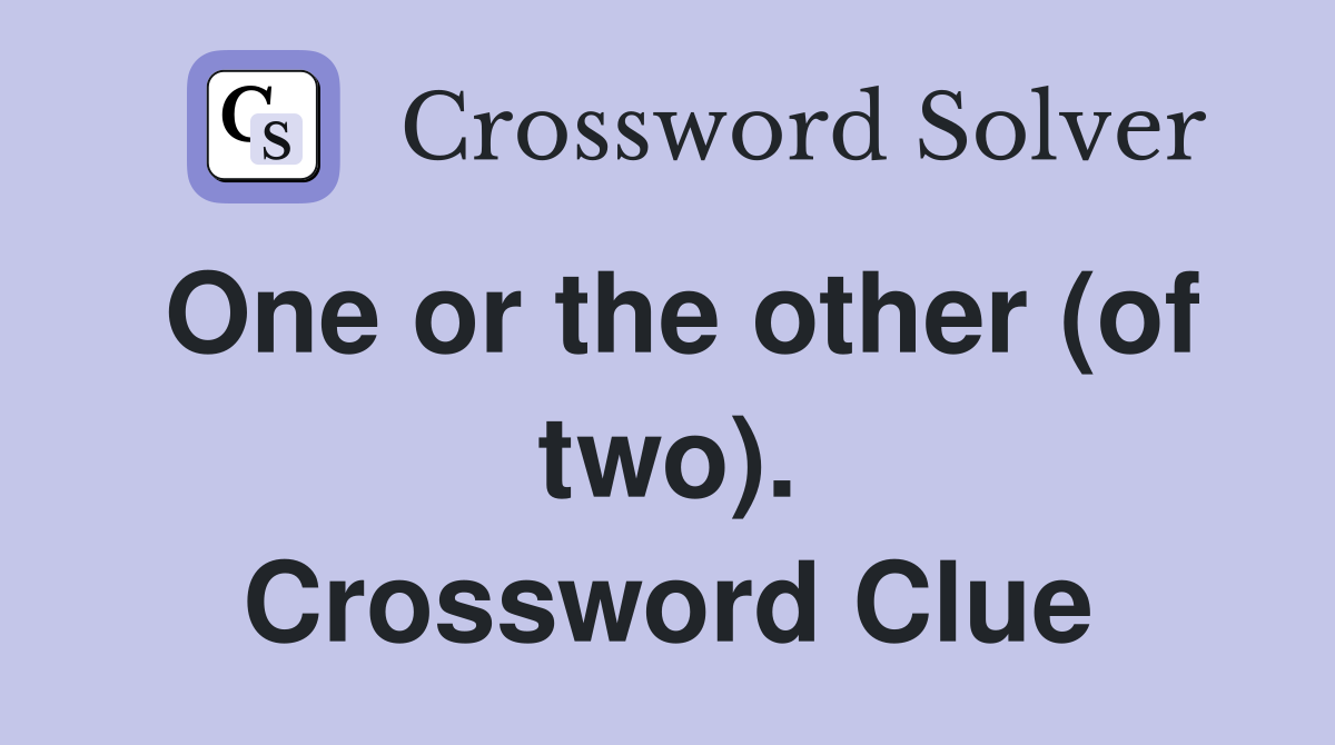 One or the other (of two). Crossword Clue
