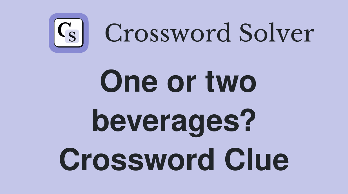 One or two beverages? Crossword Clue