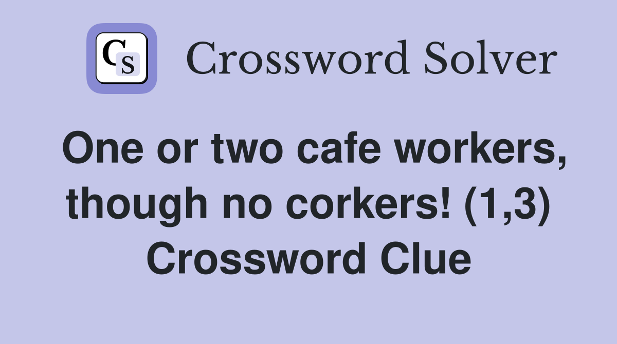 One or two cafe workers, though no corkers! (1,3) Crossword Clue