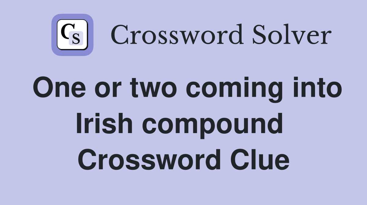 One or two coming into Irish compound  Crossword Clue