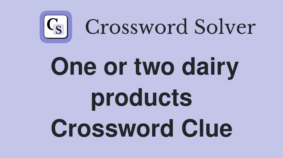 One or two dairy products Crossword Clue