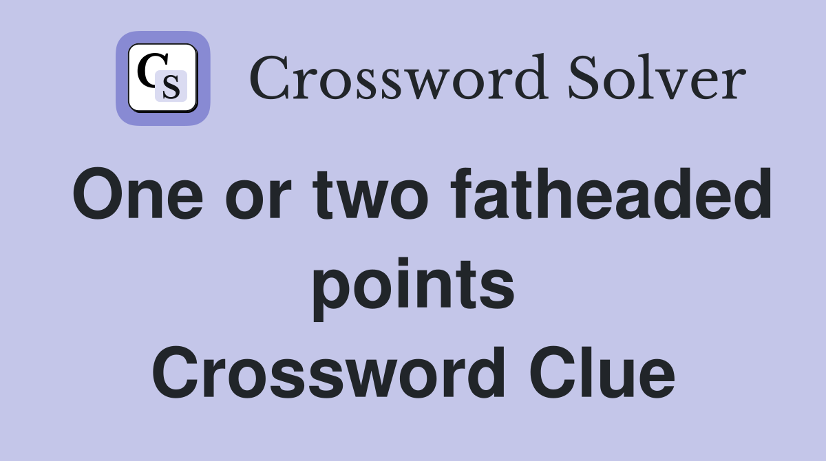 One or two fatheaded points Crossword Clue