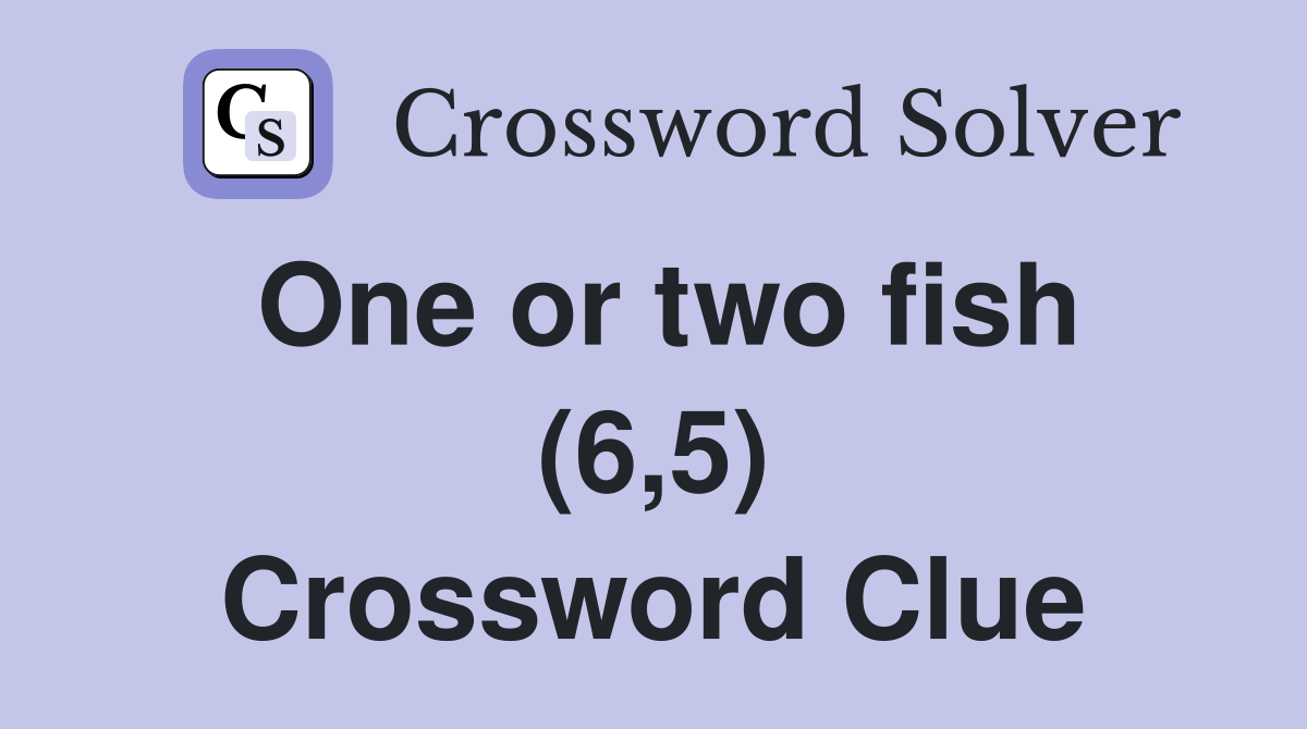 One or two fish (6,5) Crossword Clue