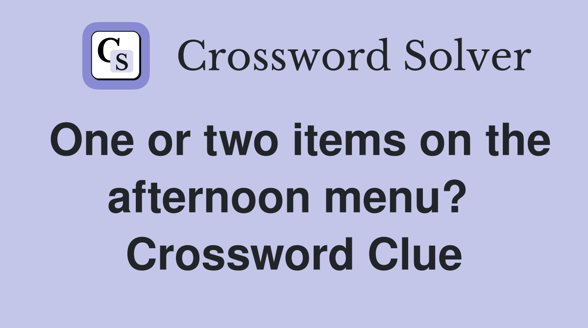 One or two items on the afternoon menu?  Crossword Clue