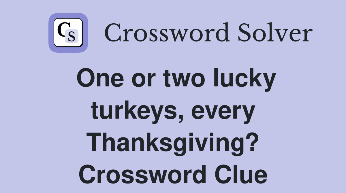 One or two lucky turkeys, every Thanksgiving? Crossword Clue