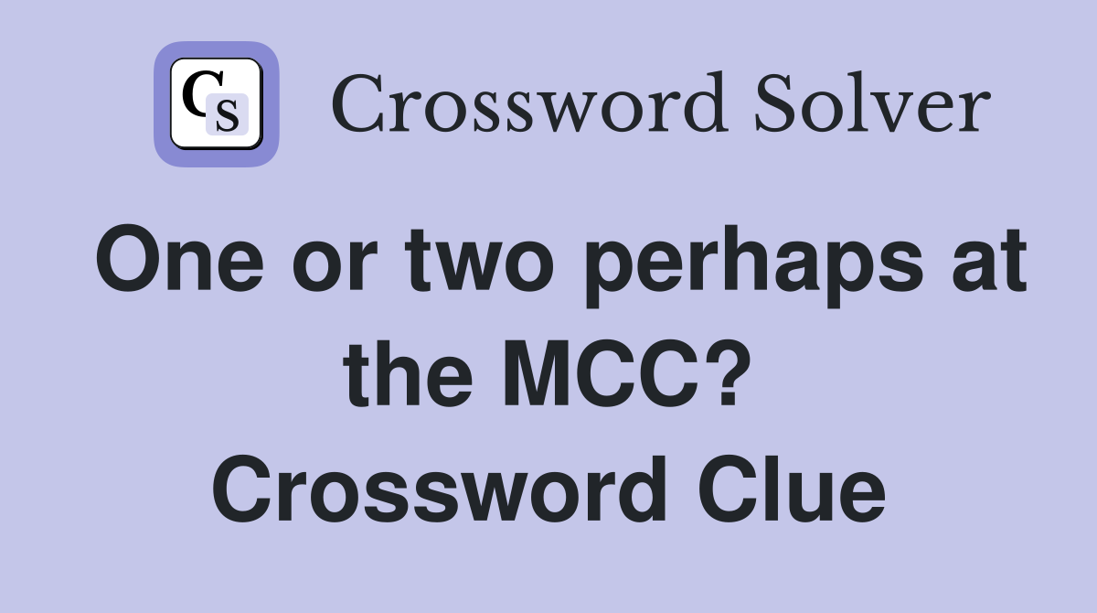 One or two perhaps at the MCC? Crossword Clue