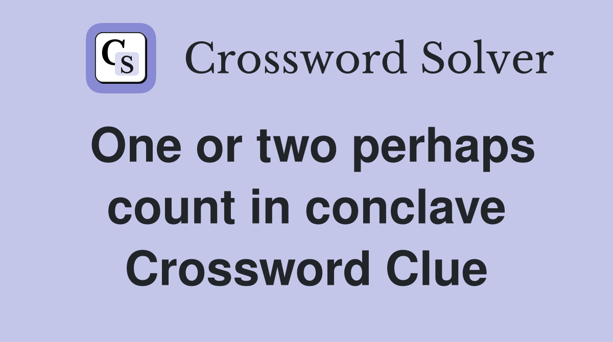 One or two perhaps count in conclave Crossword Clue