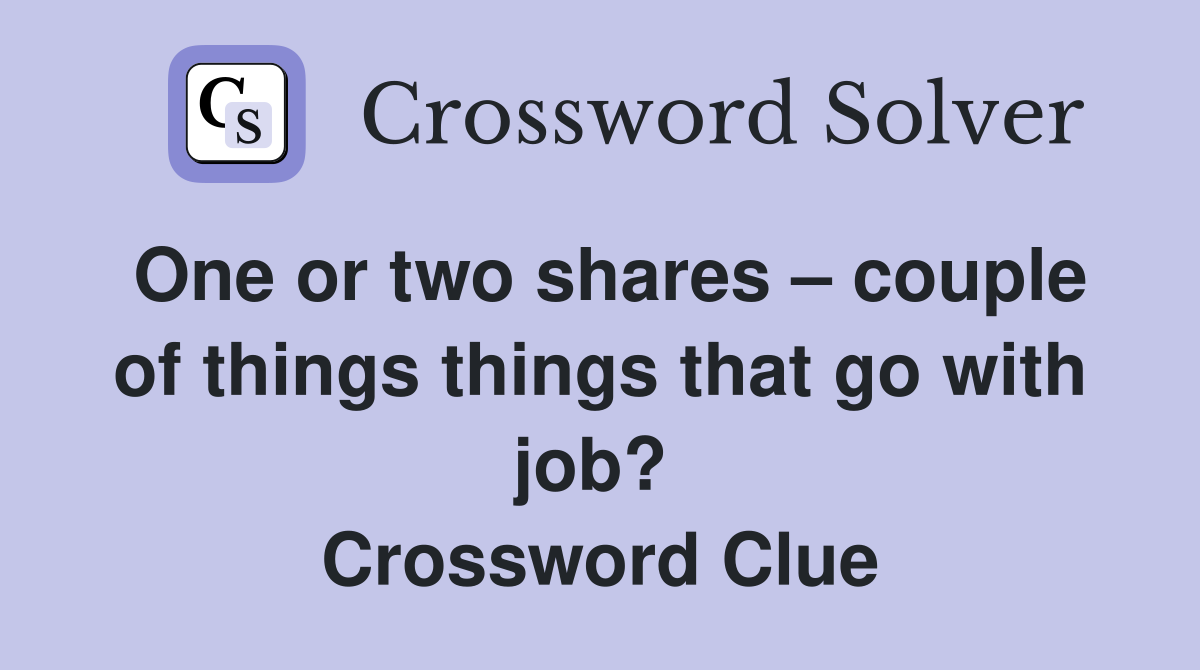 One or two shares – couple of things things that go with job?  Crossword Clue