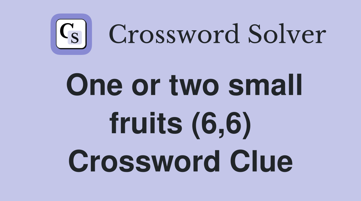One or two small fruits (6,6) Crossword Clue