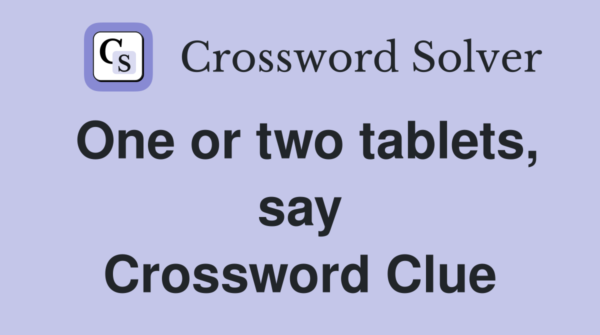 One or two tablets, say Crossword Clue