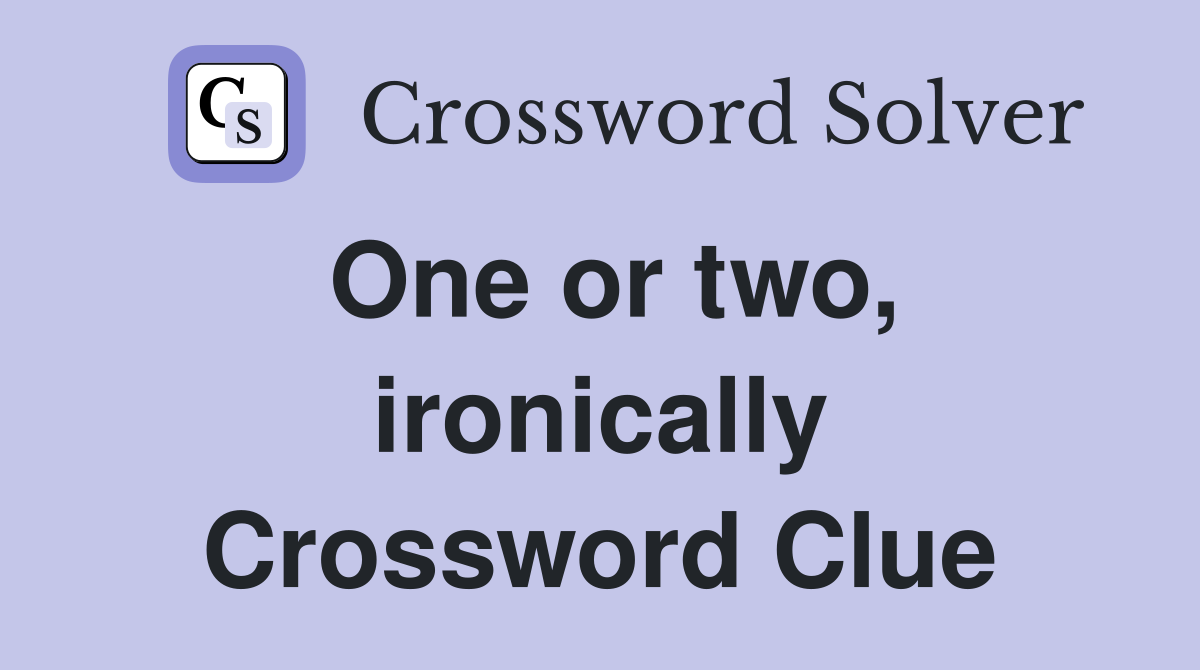 One or two, ironically Crossword Clue