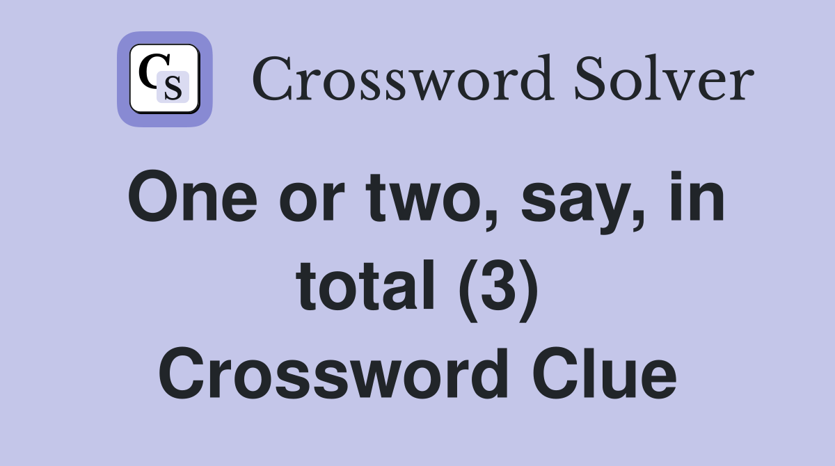 One or two, say, in total (3) Crossword Clue