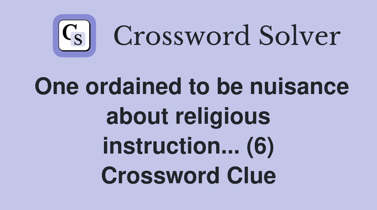 One ordained to be nuisance about religious instruction... (6) Crossword Clue