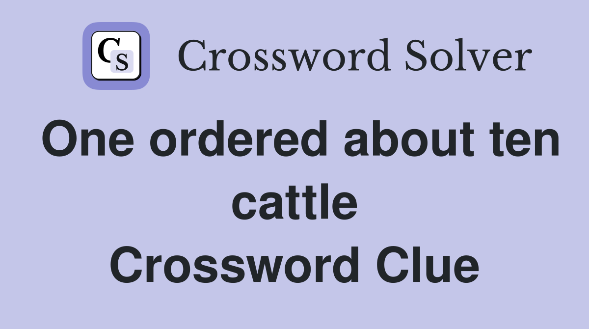 One ordered about ten cattle Crossword Clue