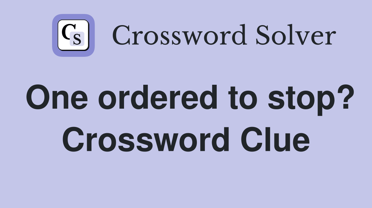 One ordered to stop? Crossword Clue