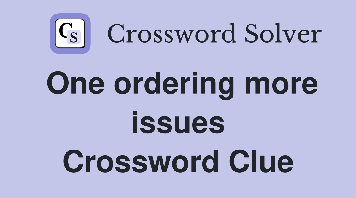 One ordering more issues Crossword Clue