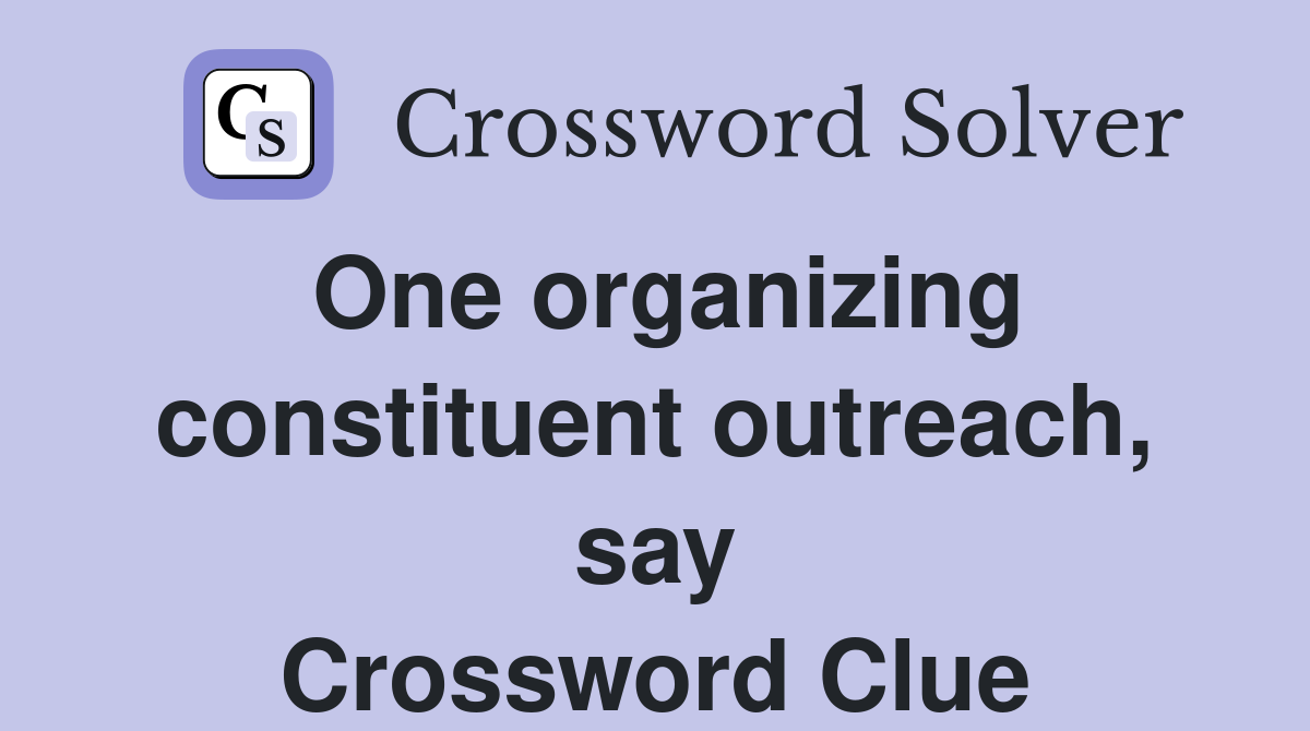 One organizing constituent outreach, say Crossword Clue