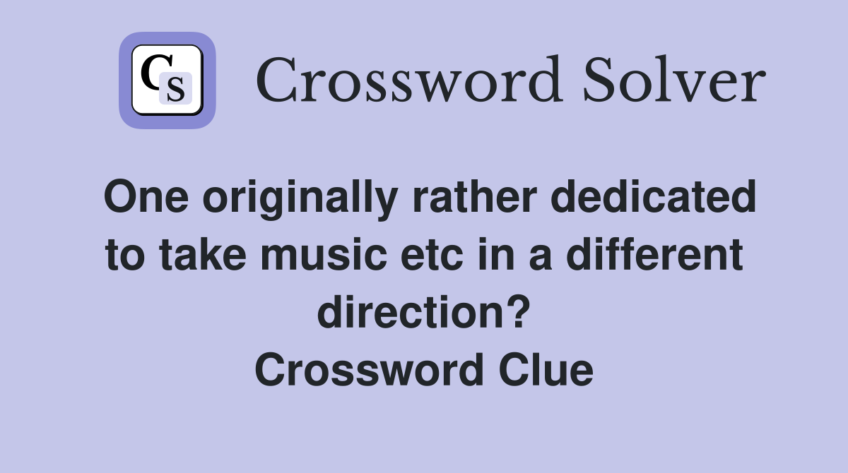 One originally rather dedicated to take music etc in a different direction? Crossword Clue